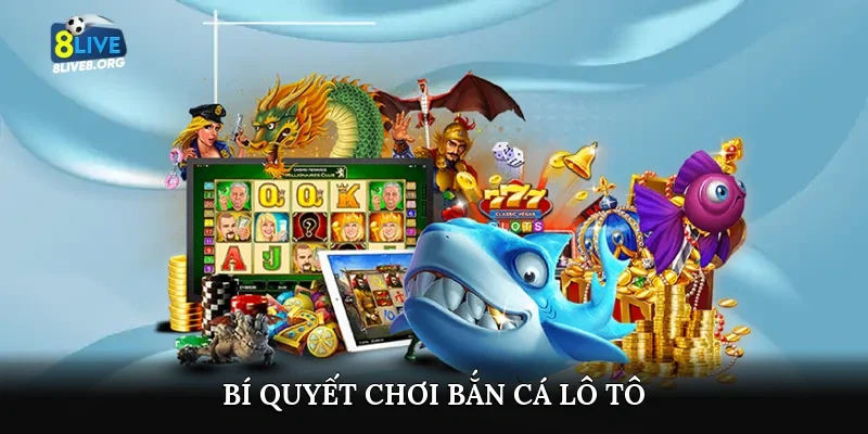 Bí quyết chơi bắn cá lô tô