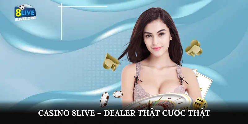Casino 8live – Dealer thật, cược thật