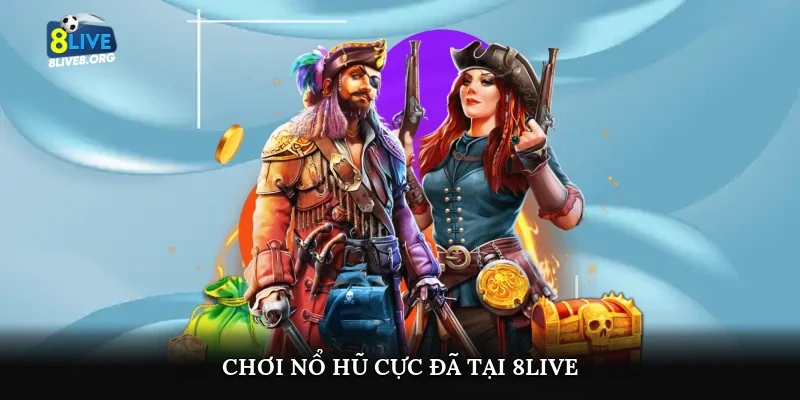 Chơi nổ hũ cực đã tại 8live