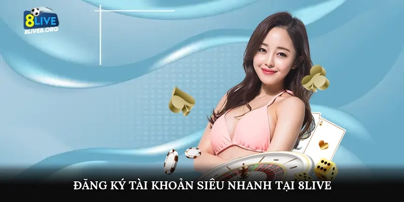 Đăng ký tài khoản siêu nhanh tại 8live