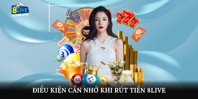Điều kiện cần nhớ khi rút tiền 8live
