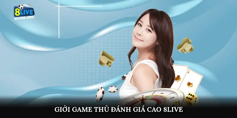 Giới game thủ đánh giá cao 8live
