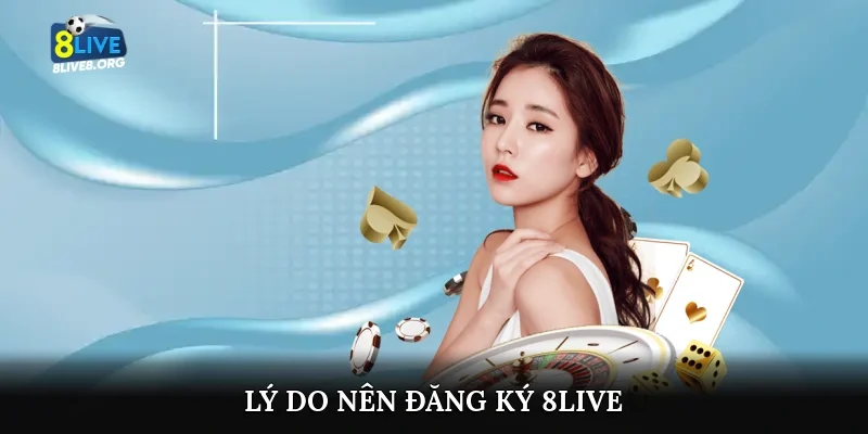 Lý do nên đăng ký 8live