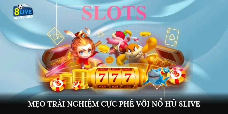 Mẹo trải nghiệm cực phê với Nổ hũ 8live