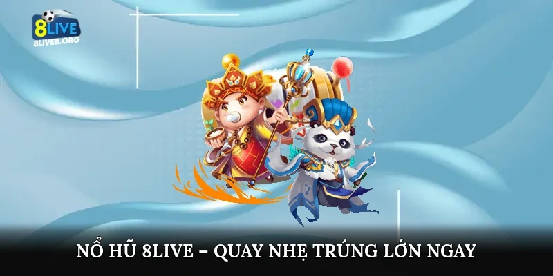 Nổ hũ 8live – Quay nhẹ trúng lớn ngay