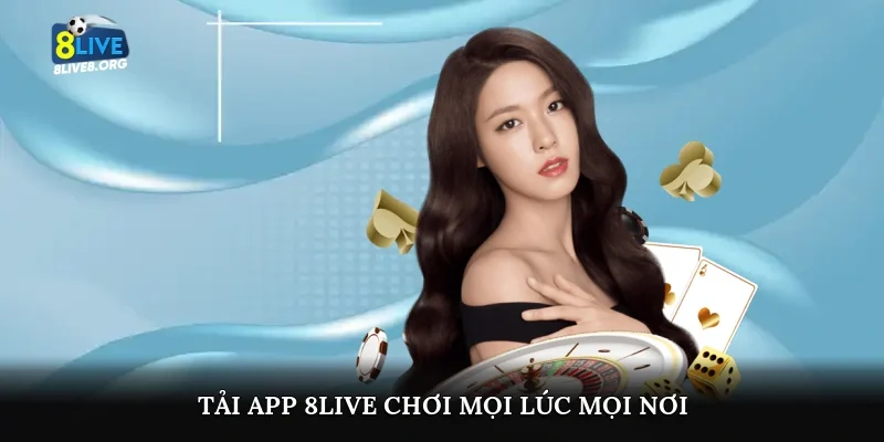 Tải app 8live, chơi mọi lúc mọi nơi