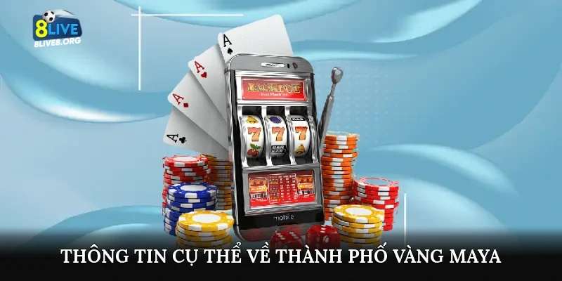 Thông tin cụ thể về Thành phố vàng Maya