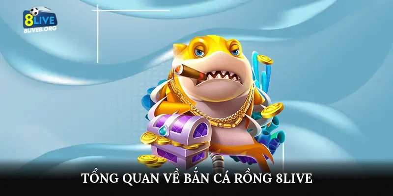 Tổng quan về bắn cá rồng 8live