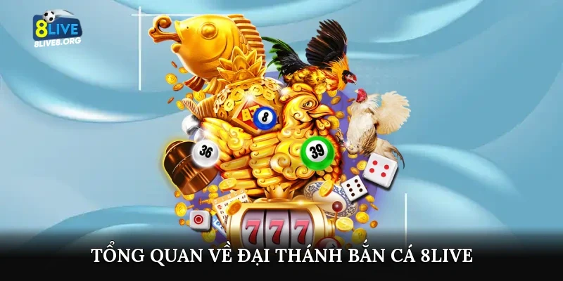 Tổng quan về đại thánh bắn cá 8live