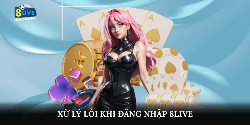 Xử lý lỗi khi đăng nhập 8live